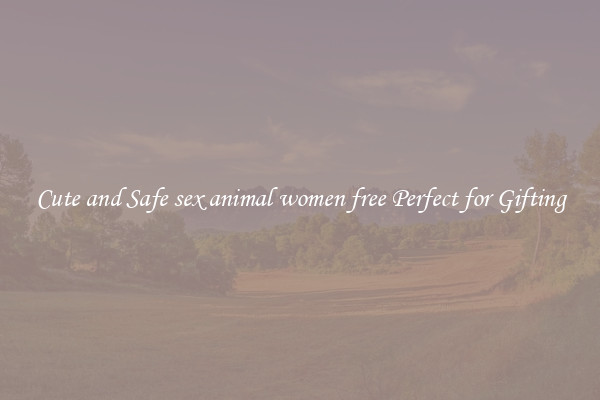 Cute and Safe sex animal women free Perfect for Gifting