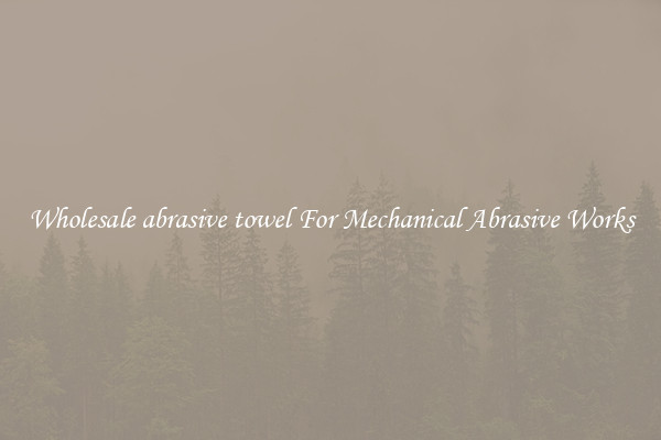 Wholesale abrasive towel For Mechanical Abrasive Works