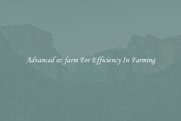 Advanced oz farm For Efficiency In Farming