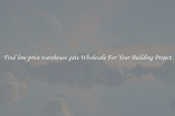 Find low price warehouse gate Wholesale For Your Building Project