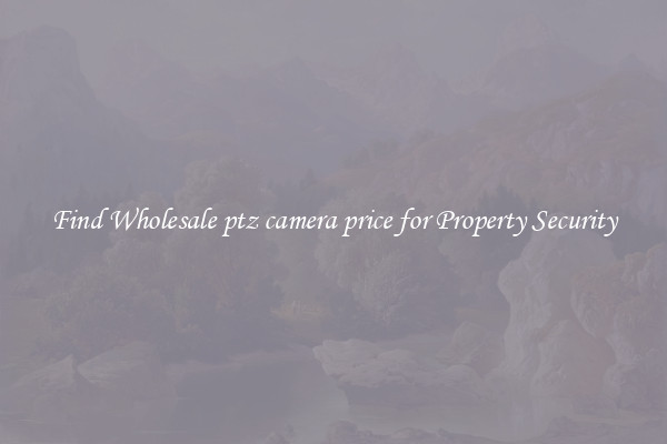 Find Wholesale ptz camera price for Property Security