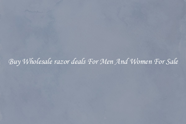 Buy Wholesale razor deals For Men And Women For Sale