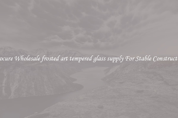 Procure Wholesale frosted art tempered glass supply For Stable Construction