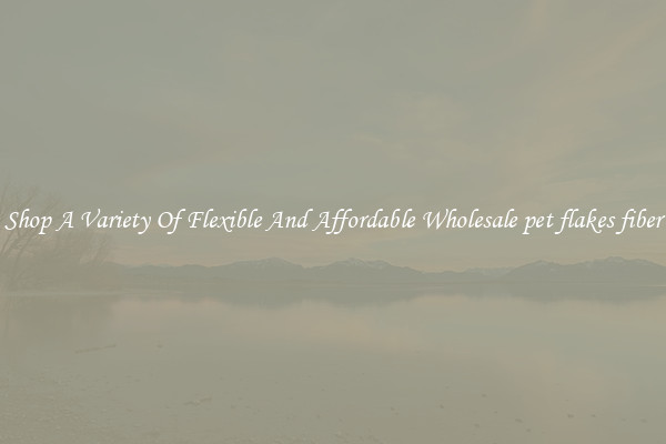 Shop A Variety Of Flexible And Affordable Wholesale pet flakes fiber