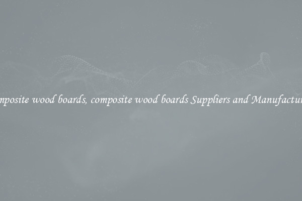 composite wood boards, composite wood boards Suppliers and Manufacturers