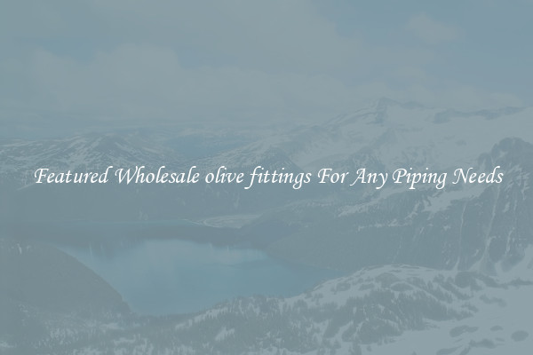Featured Wholesale olive fittings For Any Piping Needs