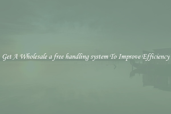 Get A Wholesale a free handling system To Improve Efficiency
