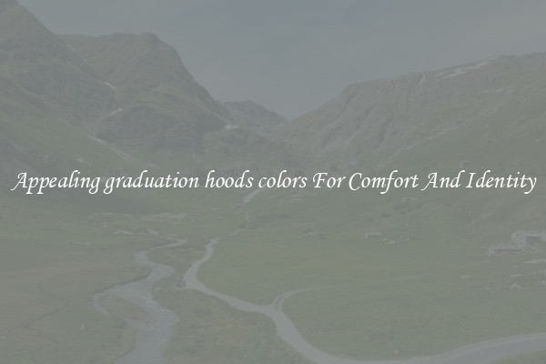 Appealing graduation hoods colors For Comfort And Identity
