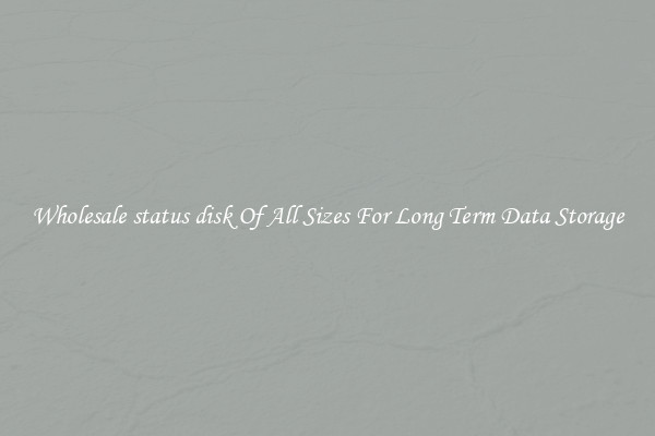 Wholesale status disk Of All Sizes For Long Term Data Storage