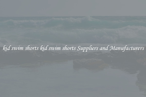 kid swim shorts kid swim shorts Suppliers and Manufacturers