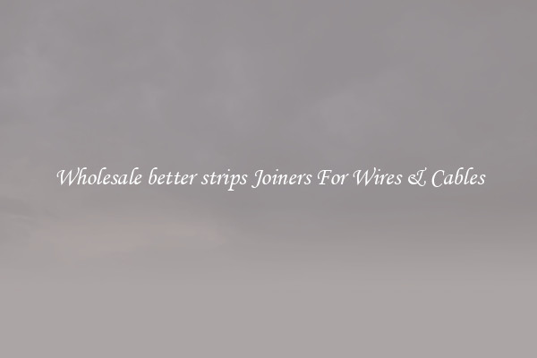 Wholesale better strips Joiners For Wires & Cables