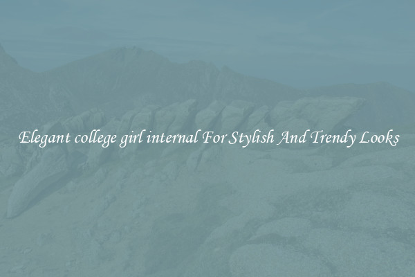 Elegant college girl internal For Stylish And Trendy Looks
