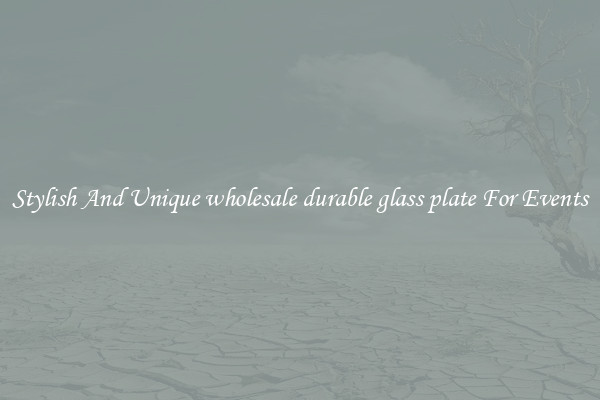Stylish And Unique wholesale durable glass plate For Events