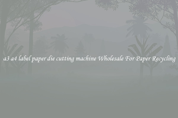 a3 a4 label paper die cutting machine Wholesale For Paper Recycling