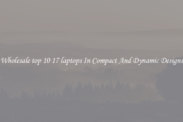 Wholesale top 10 17 laptops In Compact And Dynamic Designs