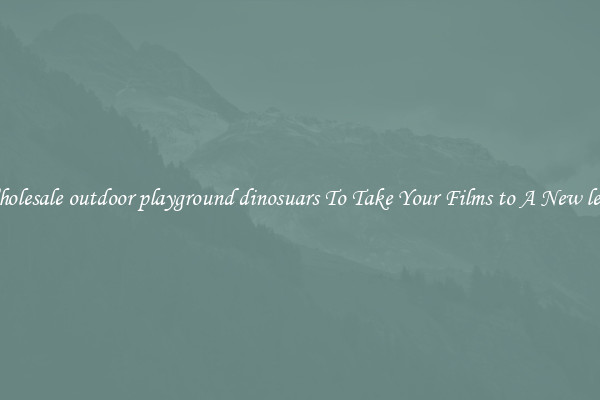Wholesale outdoor playground dinosuars To Take Your Films to A New level
