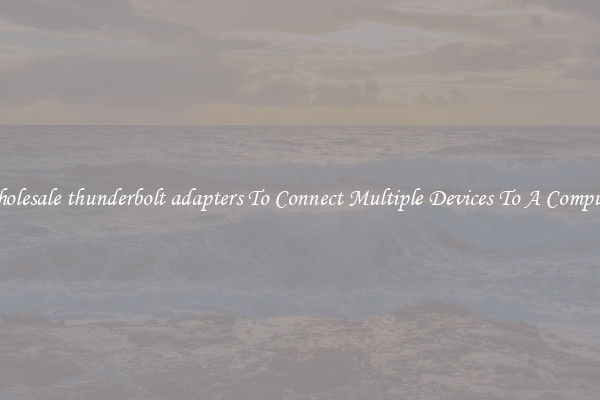 Wholesale thunderbolt adapters To Connect Multiple Devices To A Computer