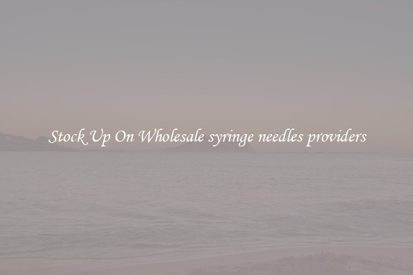 Stock Up On Wholesale syringe needles providers