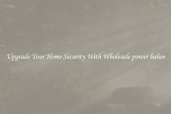 Upgrade Your Home Security With Wholesale power balun
