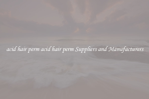 acid hair perm acid hair perm Suppliers and Manufacturers