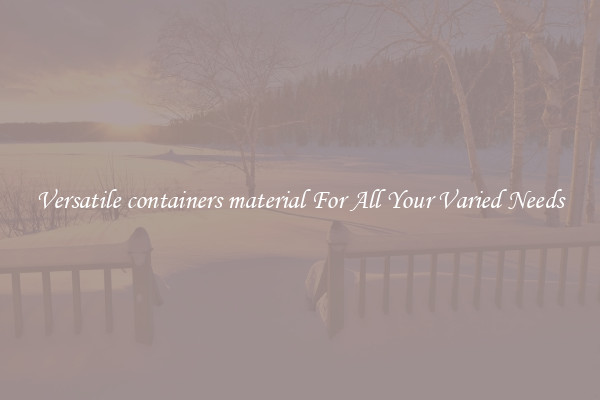 Versatile containers material For All Your Varied Needs