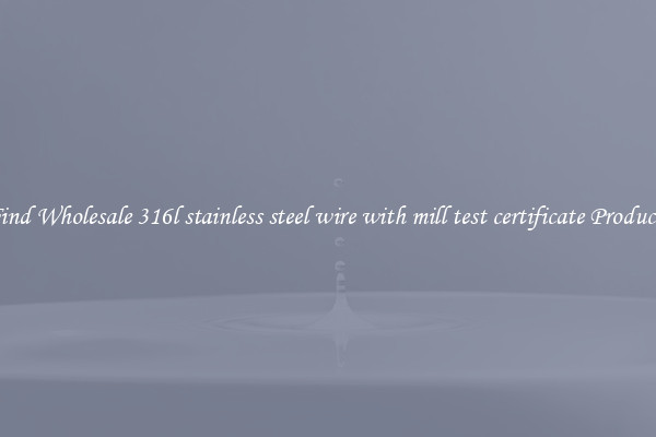 Find Wholesale 316l stainless steel wire with mill test certificate Products