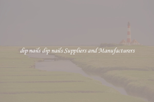 dip nails dip nails Suppliers and Manufacturers