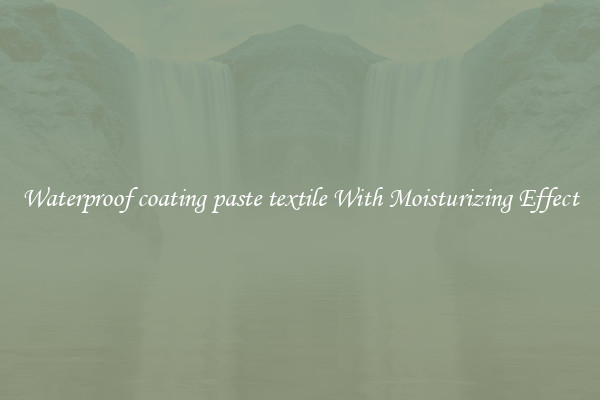 Waterproof coating paste textile With Moisturizing Effect