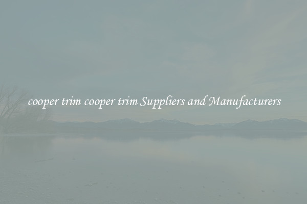 cooper trim cooper trim Suppliers and Manufacturers
