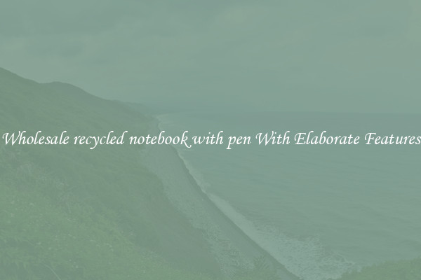 Wholesale recycled notebook with pen With Elaborate Features