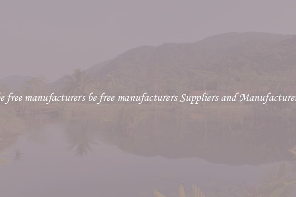 be free manufacturers be free manufacturers Suppliers and Manufacturers