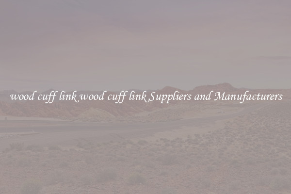 wood cuff link wood cuff link Suppliers and Manufacturers