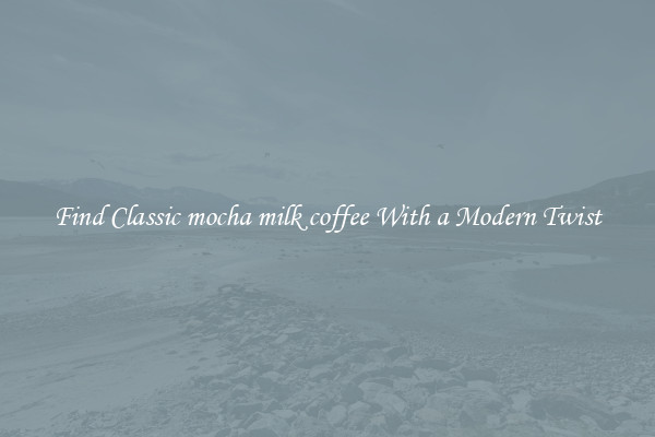 Find Classic mocha milk coffee With a Modern Twist