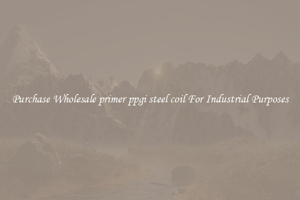 Purchase Wholesale primer ppgi steel coil For Industrial Purposes