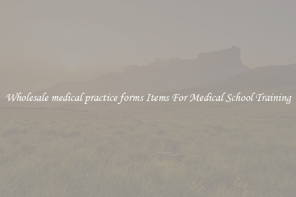Wholesale medical practice forms Items For Medical School Training
