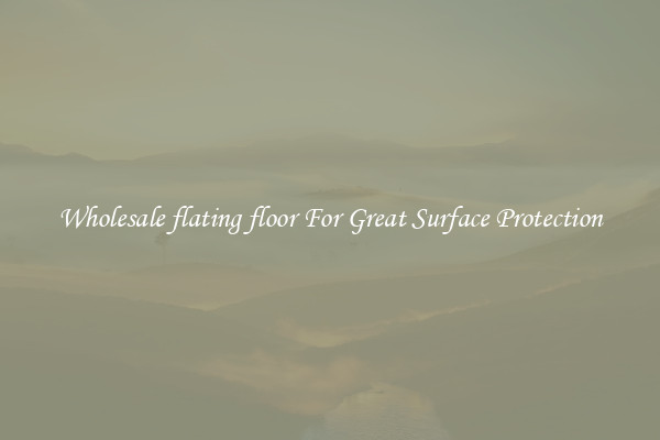 Wholesale flating floor For Great Surface Protection