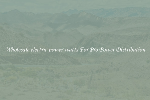 Wholesale electric power watts For Pro Power Distribution