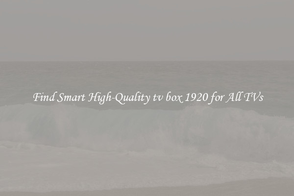Find Smart High-Quality tv box 1920 for All TVs