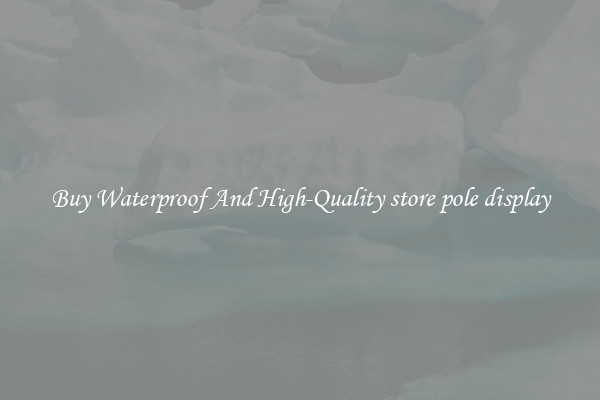 Buy Waterproof And High-Quality store pole display