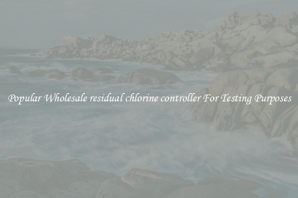 Popular Wholesale residual chlorine controller For Testing Purposes