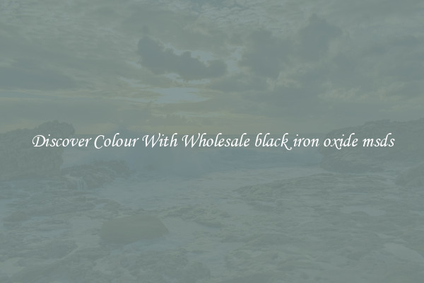 Discover Colour With Wholesale black iron oxide msds