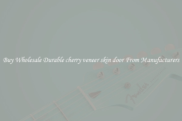 Buy Wholesale Durable cherry veneer skin door From Manufacturers