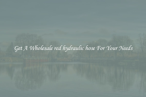 Get A Wholesale red hydraulic hose For Your Needs