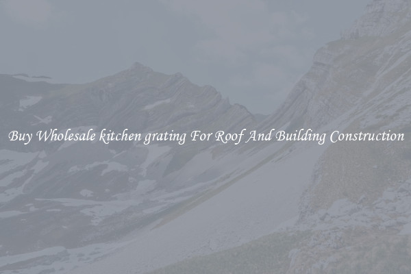 Buy Wholesale kitchen grating For Roof And Building Construction