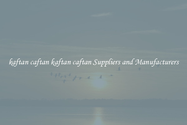 kaftan caftan kaftan caftan Suppliers and Manufacturers