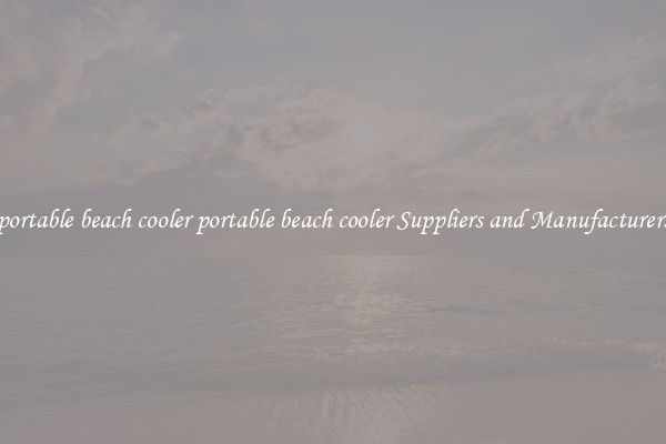 portable beach cooler portable beach cooler Suppliers and Manufacturers