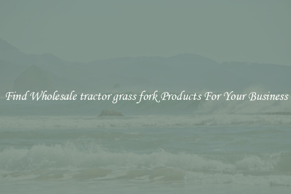 Find Wholesale tractor grass fork Products For Your Business