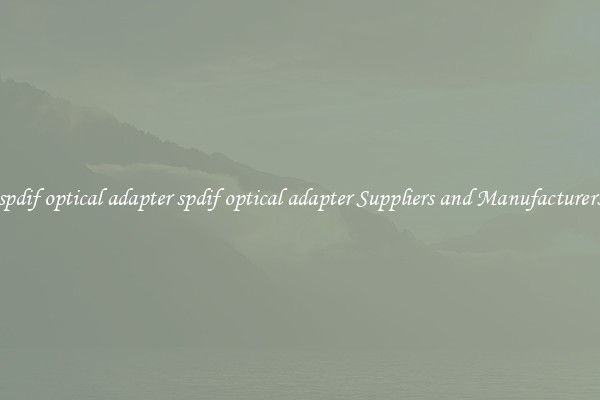 spdif optical adapter spdif optical adapter Suppliers and Manufacturers