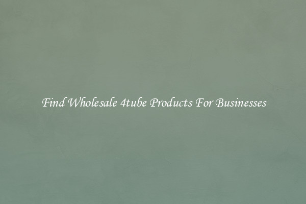 Find Wholesale 4tube Products For Businesses